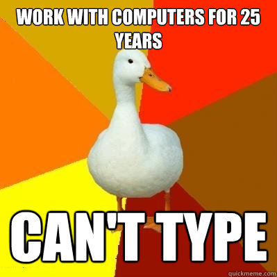 Work with computers for 25 years can't type - Work with computers for 25 years can't type  Tech Impaired Duck