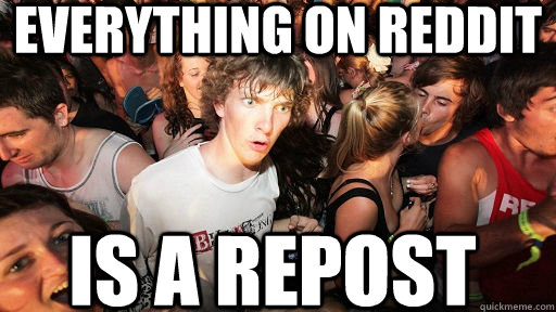 Everything on reddit is a repost   Sudden Clarity Clarence