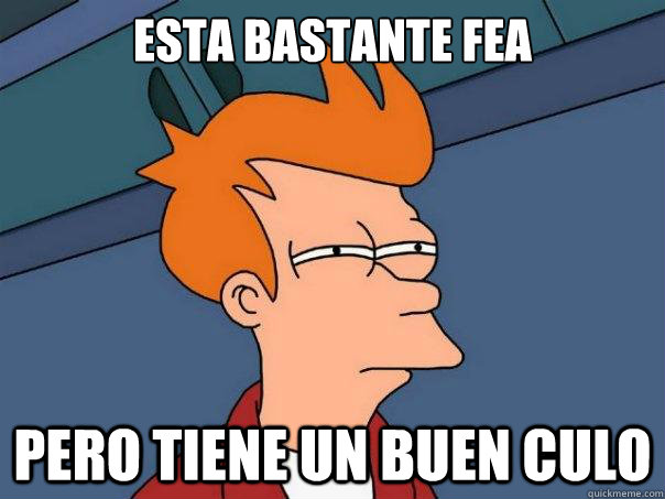 ESta bastante fea Pero tiene un buen culo - ESta bastante fea Pero tiene un buen culo  Futurama Fry