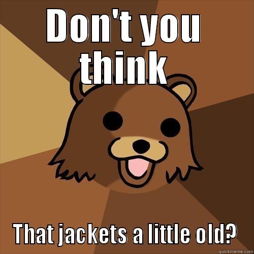 11 year old jacket - DON'T YOU THINK THAT JACKETS A LITTLE OLD? Pedobear