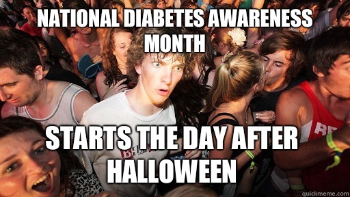 National diabetes awareness month Starts the day after halloween - National diabetes awareness month Starts the day after halloween  Sudden Clarity Clarence