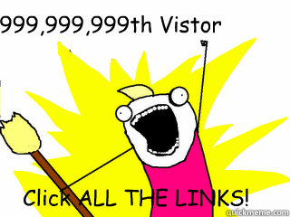 999,999,999th Vistor Click ALL THE LINKS!  All The Things