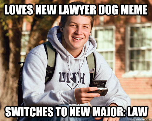 Loves new Lawyer Dog Meme Switches to New Major: Law - Loves new Lawyer Dog Meme Switches to New Major: Law  College Freshman
