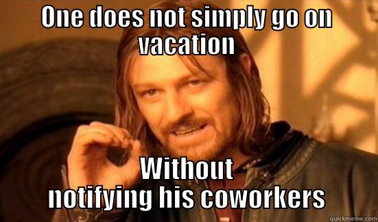ONE DOES NOT SIMPLY GO ON VACATION WITHOUT NOTIFYING HIS COWORKERS Boromir
