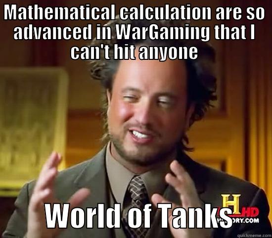 MATHEMATICAL CALCULATION ARE SO ADVANCED IN WARGAMING THAT I CAN'T HIT ANYONE          WORLD OF TANKS       Ancient Aliens