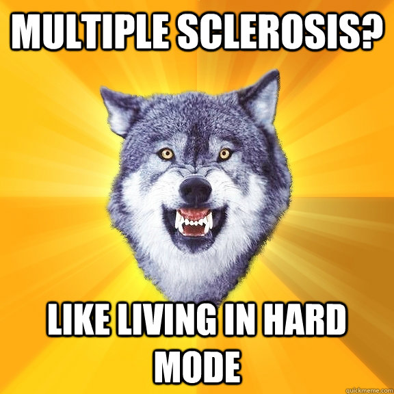 Multiple sclerosis? Like living in hard mode  Courage Wolf