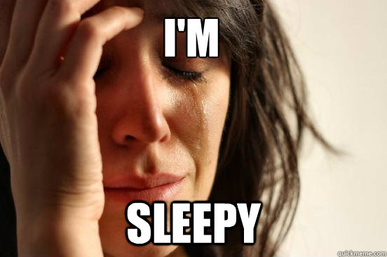 I'M SLEEPY  First World Problems