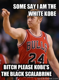 some say i am the white kobe bitch please kobe's the black scalabrine - some say i am the white kobe bitch please kobe's the black scalabrine  Brian Scalabrine