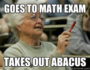 Goes to math exam Takes out abacus  Senior College Student