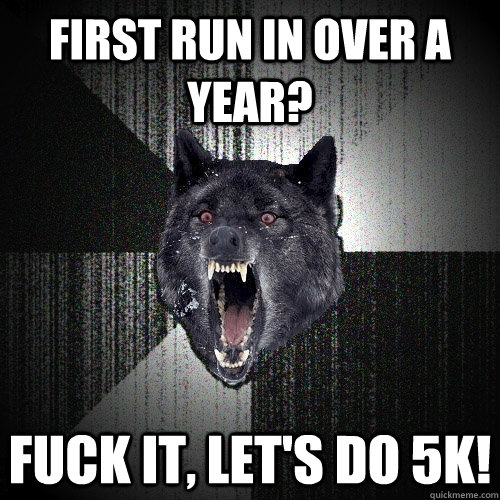 first run in over a year? fuck it, let's do 5k!  Insanity Wolf