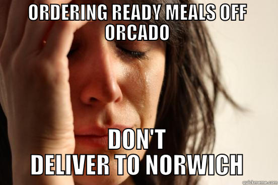 ORDERING READY MEALS OFF ORCADO DON'T DELIVER TO NORWICH First World Problems