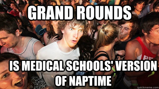 grand rounds is medical schools' version of naptime  Sudden Clarity Clarence