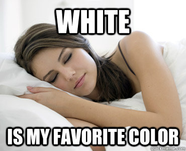 White is my favorite color   Sleep Meme
