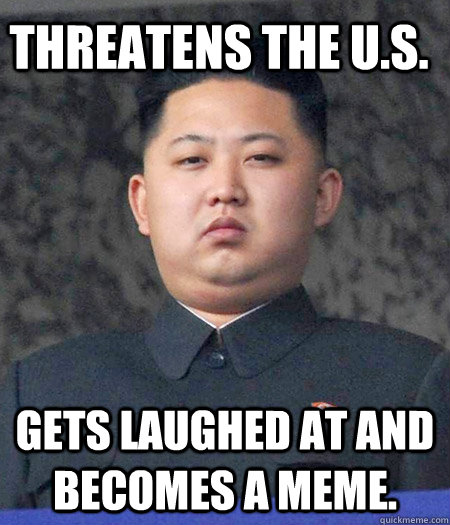 threatens the U.S. Gets laughed at and becomes a meme.  Chubby Kim