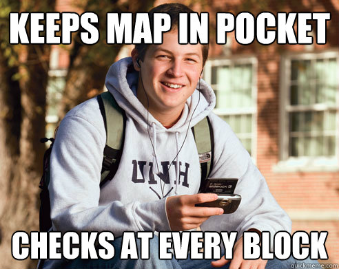 Keeps map in pocket checks at every block  College Freshman