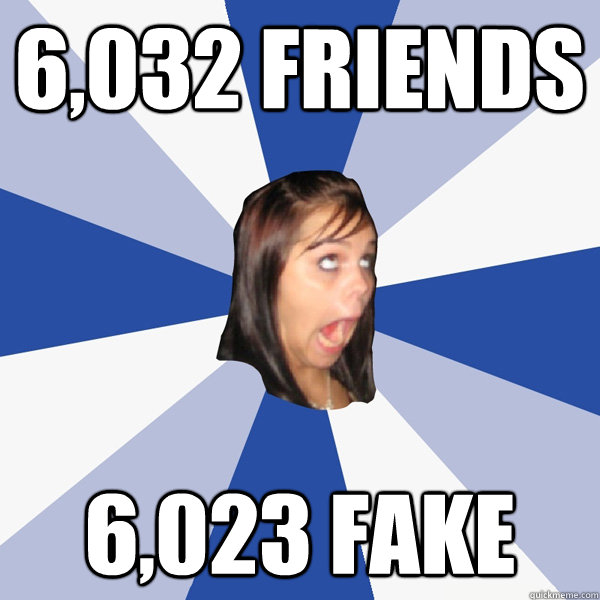 6,032 FRIENDS 6,023 Fake  Annoying Facebook Girl