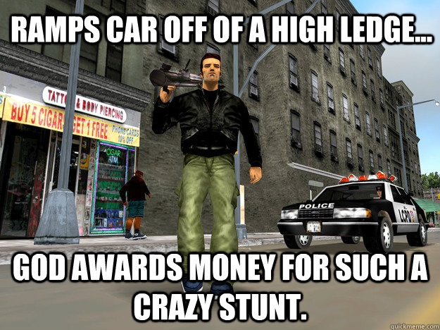 Ramps car off of a high ledge... God awards money for such a crazy stunt.  