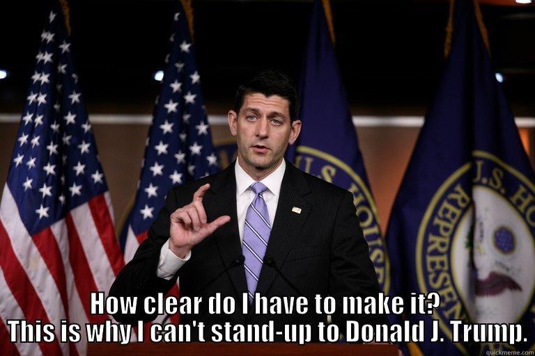  HOW CLEAR DO I HAVE TO MAKE IT?  THIS IS WHY I CAN'T STAND-UP TO DONALD J. TRUMP. Misc