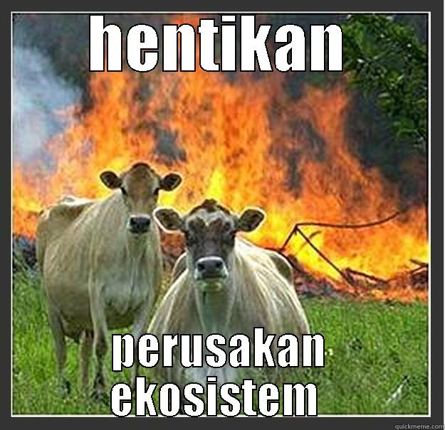 HENTIKAN PERUSAKAN EKOSISTEM  Evil cows