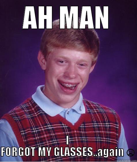 AH MAN I FORGOT MY GLASSES..AGAIN ☹ Bad Luck Brian