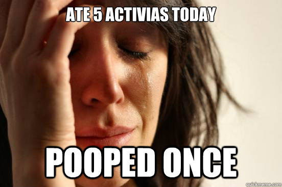 ate 5 activias today pooped once  First World Problems