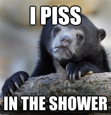 I piss in the shower  Confession Bear