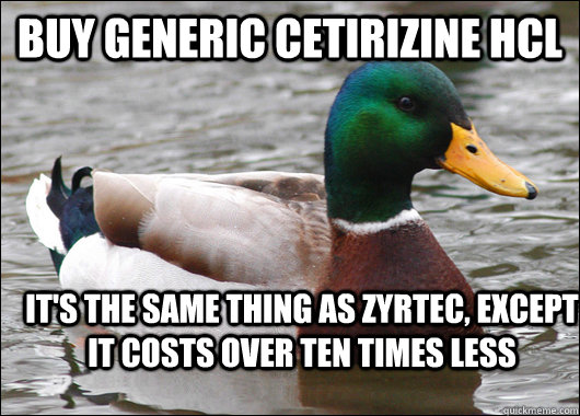 Buy generic Cetirizine HCL It's the same thing as Zyrtec, except it costs over ten times less  Actual Advice Mallard