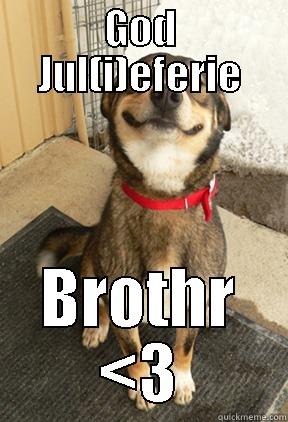 GOD JUL(I)EFERIE BROTHR <3 Good Dog Greg