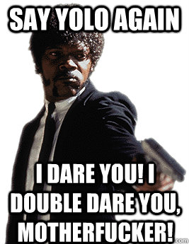 Say Yolo again I dare you! I double dare you, motherfucker! - Say Yolo again I dare you! I double dare you, motherfucker!  Angry Jules