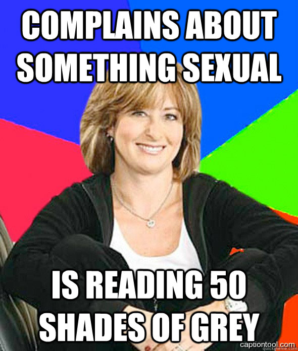 Complains about something sexual Is reading 50 Shades of Grey  sheltered suburban mom