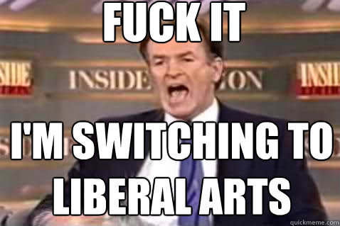 Fuck It I'm Switching to Liberal Arts  Fuck It Bill OReilly