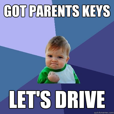 Got parents keys  let's Drive  Success Kid