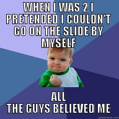 WHEN I WAS 2 I PRETENDED I COULDN'T GO ON THE SLIDE BY MYSELF ALL THE GUYS BELIEVED ME Success Kid