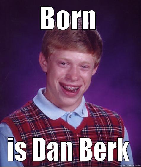 BORN IS DAN BERK Bad Luck Brian