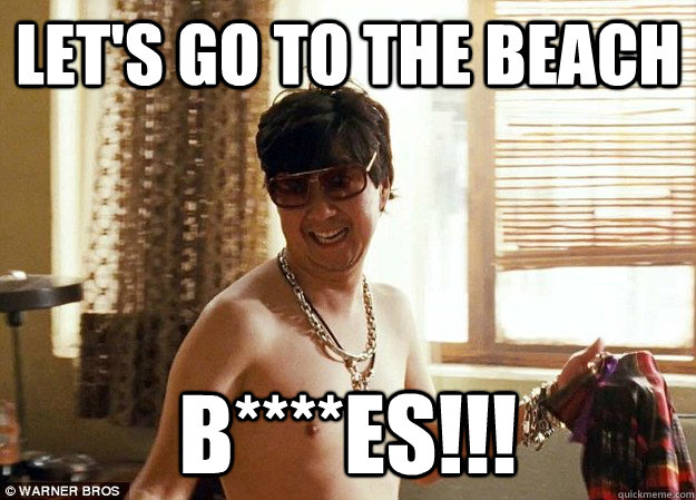 comments. let's go to the beach b****es!!! mr chow beach. 
