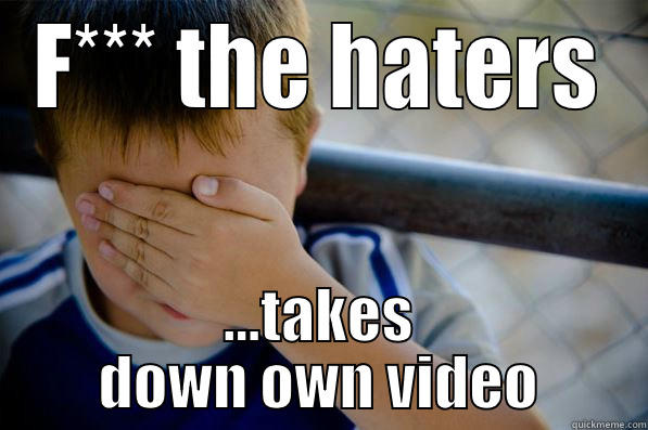 F*** THE HATERS ...TAKES DOWN OWN VIDEO Confession kid