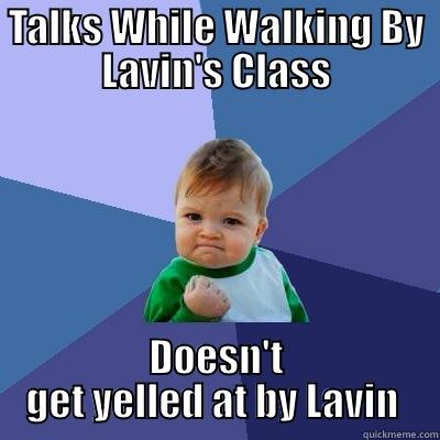 TALKS WHILE WALKING BY LAVIN'S CLASS DOESN'T GET YELLED AT BY LAVIN  Success Kid
