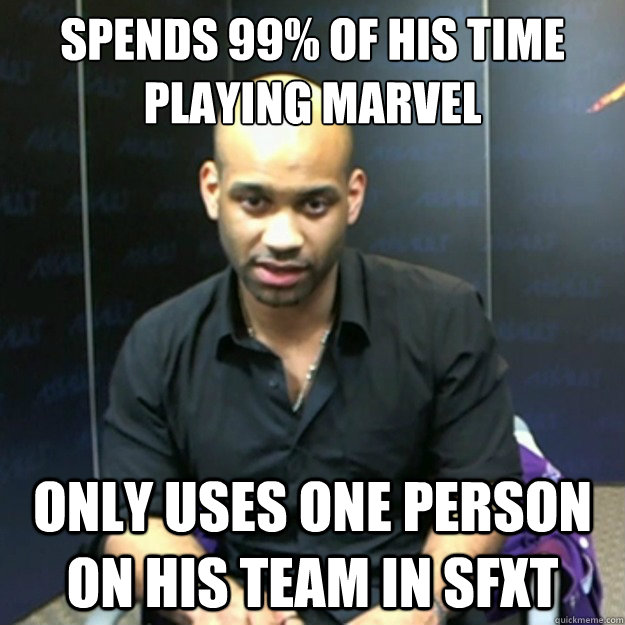 Spends 99% of his time playing marvel Only uses one person on his team in SFxT  Jago U So Silly