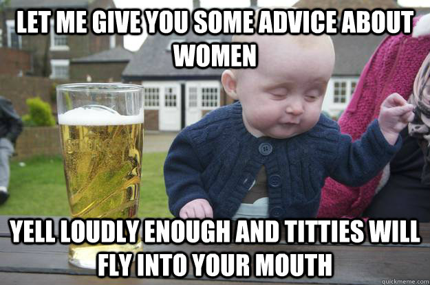 Let me give you some advice about women yell loudly enough and titties will fly into your mouth - Let me give you some advice about women yell loudly enough and titties will fly into your mouth  Misc