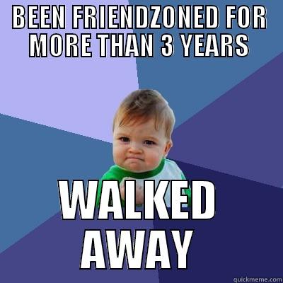 BEEN FRIENDZONED FOR MORE THAN 3 YEARS WALKED AWAY Success Kid
