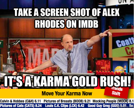 Take a screen shot of Alex Rhodes on Imdb It's a karma gold rush!  Mad Karma with Jim Cramer