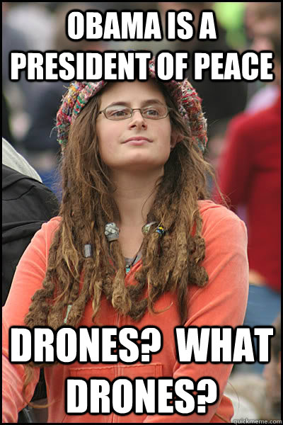 Obama is a President of Peace Drones?  What Drones? - Obama is a President of Peace Drones?  What Drones?  College Liberal