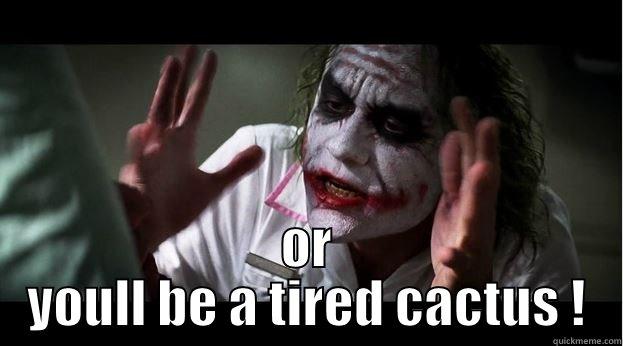  OR YOULL BE A TIRED CACTUS ! Joker Mind Loss
