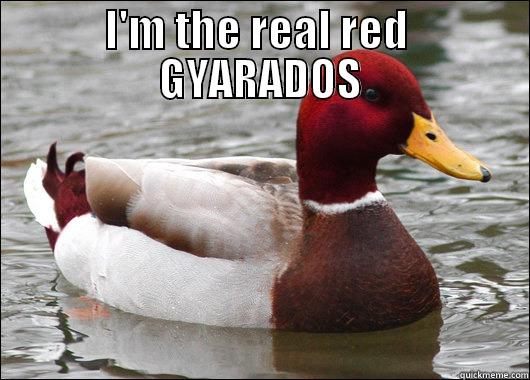 I'M THE REAL RED  GYARADOS  Malicious Advice Mallard