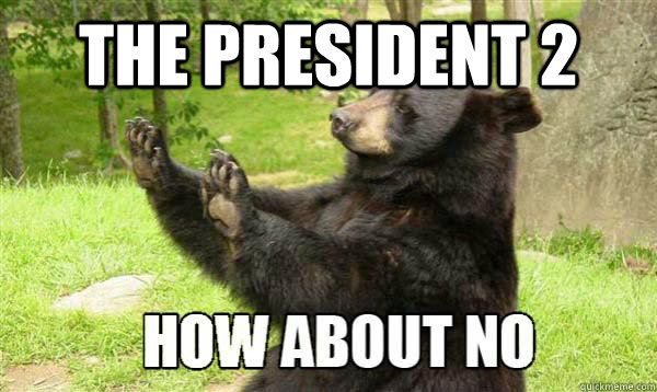 The president 2  - The president 2   How about no bear