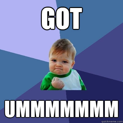 GOT UMMMMMMM  Success Kid