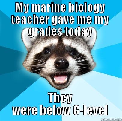 MY MARINE BIOLOGY TEACHER GAVE ME MY GRADES TODAY THEY WERE BELOW C-LEVEL Lame Pun Coon