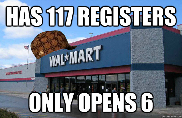 Has 117 registers Only opens 6 - Has 117 registers Only opens 6  scumbag walmart