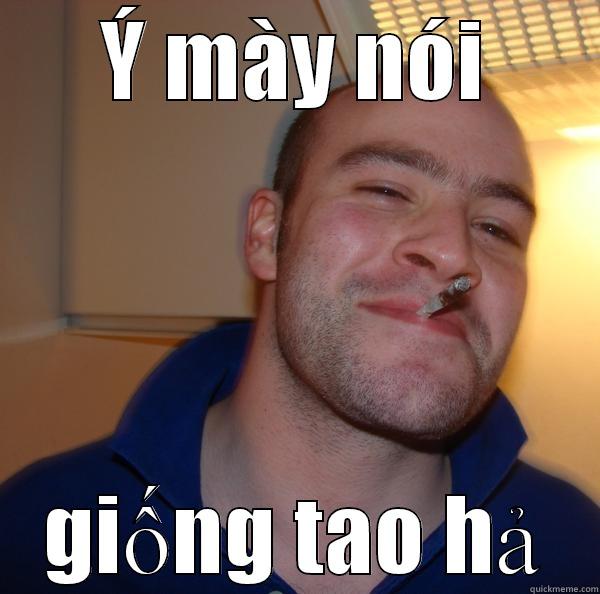 Ý MÀY NÓI GIỐNG TAO HẢ Good Guy Greg 