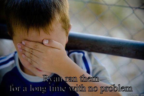   RYAN RAN THEM FOR A LONG TIME WITH NO PROBLEM Confession kid